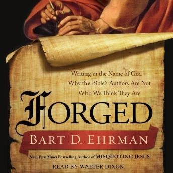 Forged: Writing in the Name of God--Why the Bible's Authors Are Not Who We Think They Are, Bart D. Ehrman