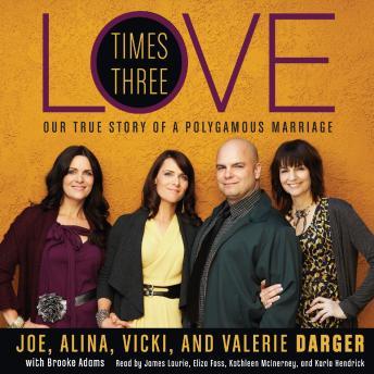Love Times Three: The True Story of a Polygamous Marriage, Valerie Darger, Vicki Darger, Alina Darger, Joe Darger