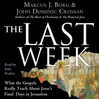 The Last Week: What the Gospels Really Teach About Jesus's Final Days in Jerusalem