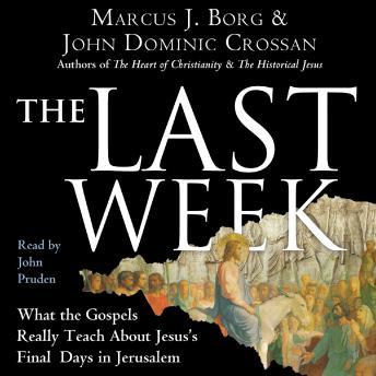 Last Week: What the Gospels Really Teach About Jesus's Final Days in Jerusalem, John Dominic Crossan, Marcus J. Borg