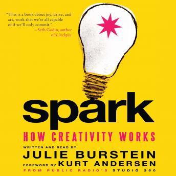 Spark: How Creativity Works, Julie Burstein, Kurt Andersen