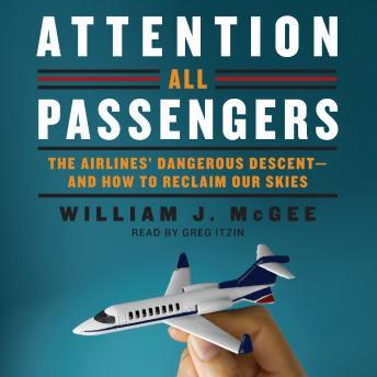 Get Best Audiobooks Business Development Attention All Passengers: The Airlines' Dangerous Descent---and How to Reclaim Our Skies by William j. Mcgee Audiobook Free Mp3 Download Business Development free audiobooks and podcast