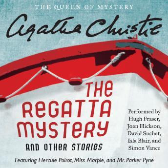The Regatta Mystery and Other Stories: Featuring Hercule Poirot, Miss Marple, and Mr. Parker Pyne