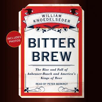Get Best Audiobooks Business Bitter Brew: The Rise and Fall of Anheuser-Busch and America's Kings of Beer by William Knoedelseder Audiobook Free Online Business free audiobooks and podcast