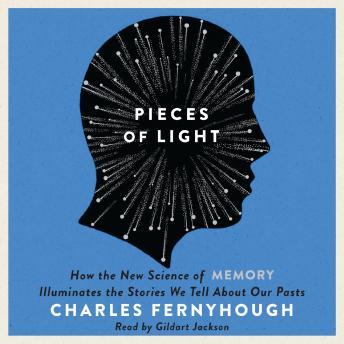 Pieces of Light: How the New Science of Memory Illuminates the Stories We Tell About Our Pasts