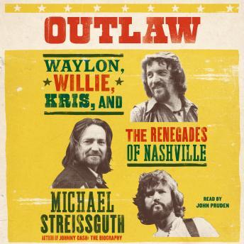 Outlaw: Waylon, Willie, Kris, and the Renegades of Nashville, Audio book by Michael Streissguth