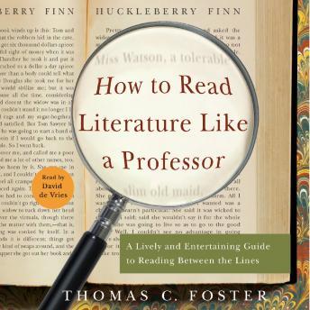 Download How to Read Literature Like a Professor: A Lively and Entertaining Guide to Reading Between the Lines by Thomas C. Foster