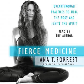 Fierce Medicine: Breakthrough Practices to Heal the Body and Ignite the Spirit, Audio book by Ana T. Forrest