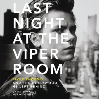 Last Night at the Viper Room: River Phoenix and the Hollywood He Left Behind, Audio book by Gavin Edwards