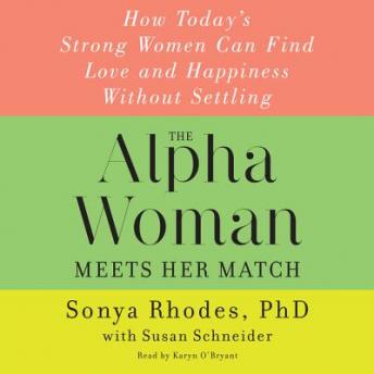 Alpha Woman Meets Her Match: How Today's Strong Women Can Find Love and Happiness Without Settling, Audio book by Susan Schneider, Sonya Rhodes