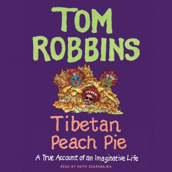 Download Tibetan Peach Pie: A True Account of an Imaginative Life by Tom Robbins