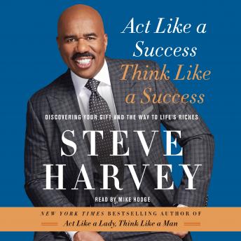 Act Like a Success, Think Like a Success: Discovering Your Gift and the Way to Life's Riches, Audio book by Steve Harvey