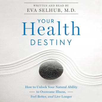 Download Your Health Destiny: How to Unlock Your Natural Ability to Overcome Illness, Feel Better, and Live Longer by Eva Selhub