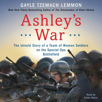 Listen Best Audiobooks Women Ashley's War: The Untold Story of a Team of Women Soldiers on the Special Ops Battlefield by Gayle Tzemach Lemmon Audiobook Free Online Women free audiobooks and podcast