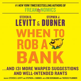 When to Rob a Bank: ...And 131 More Warped Suggestions and Well-Intended Rants, Steven D. Levitt, Stephen J. Dubner