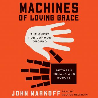 Machines of Loving Grace: The Quest for Common Ground Between Humans and Robots, John Markoff