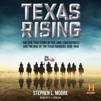 Texas Rising: The Epic True Story of the Lone Star Republic and the Rise of the Texas Rangers, 1836-1846, Stephen L. Moore