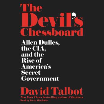 Devil's Chessboard: Allen Dulles, the CIA, and the Rise of America's Secret Government, Audio book by David Talbot