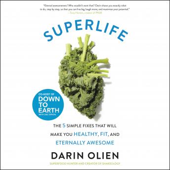 SuperLife: The 5 Simple Fixes That Will Make You Healthy, Fit, and Eternally Awesome, Darin Olien
