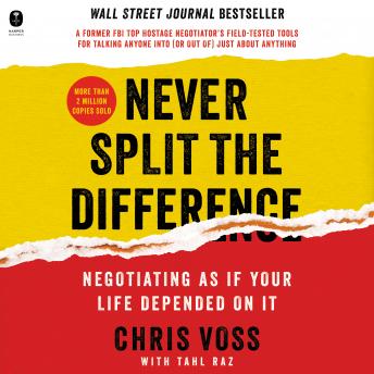 Never Split the Difference: Negotiating As If Your Life Depended On It, Chris Voss, Tahl Raz