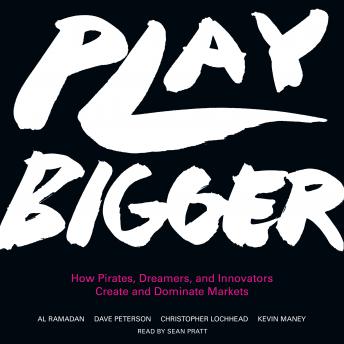 Play Bigger: How Pirates, Dreamers, and Innovators Create and Dominate Markets, Alan Ramadan, Christopher Lochhead, Dave Peterson, Kevin Maney