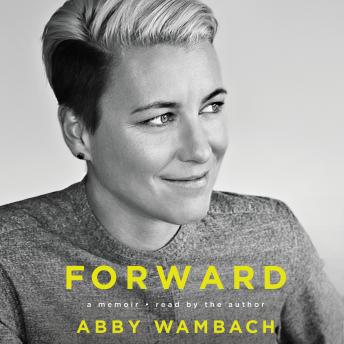 Forward: A Memoir, Audio book by Abby Wambach