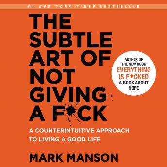 Get Subtle Art of Not Giving a F*ck: A Counterintuitive Approach to Living a Good Life