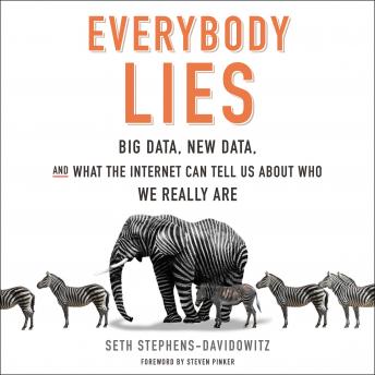 Download Everybody Lies: Big Data, New Data, and What the Internet Can Tell Us About Who We Really Are by Seth Stephens-Davidowitz