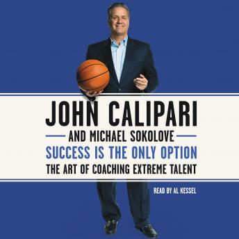 Success Is the Only Option: The Art of Coaching Extreme Talent, Audio book by John Calipari, Michael Sokolove