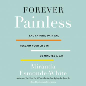 Forever Painless: End Chronic Pain and Reclaim Your Life in 30 Minutes a Day