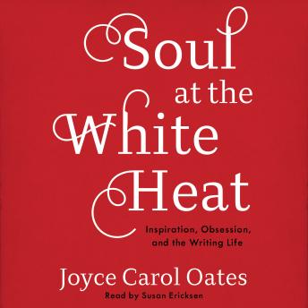 Soul at the White Heat: Inspiration, Obsession, and the Writing Life