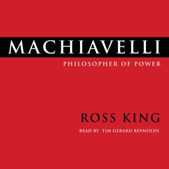 Machiavelli: Philosopher of Power, Ross King