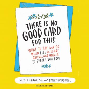 There Is No Good Card for This: What To Say and Do When Life Is Scary, Awful, and Unfair to People You Love
