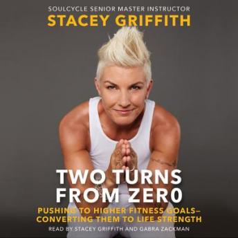 Two Turns From Zero: Pushing to Higher Fitness Goals--Converting Them to Life Strength, Audio book by Stacey Griffith