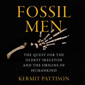 Download Fossil Men: The Quest for the Oldest Skeleton and the Origins of Humankind by Kermit Pattison