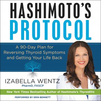 Hashimoto's Protocol: A 90-Day Plan for Reversing Thyroid Symptoms and Getting Your Life Back, Audio book by Izabella Wentz
