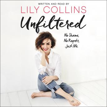 Download Unfiltered: No Shame, No Regrets, Just Me. by Lily Collins