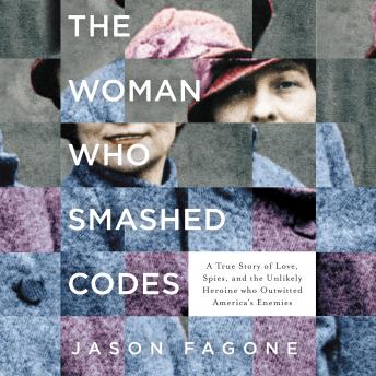 The Woman Who Smashed Codes: A True Story of Love, Spies, and the Unlikely Heroine who Outwitted America's Enemies