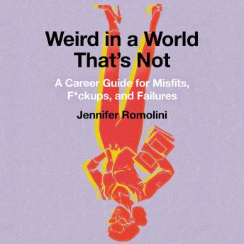 Weird in a World That's Not: A Career Guide for Misfits, F*ckups, and Failures