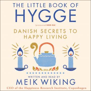 Little Book of Hygge: Danish Secrets to Happy Living, Audio book by Meik Wiking