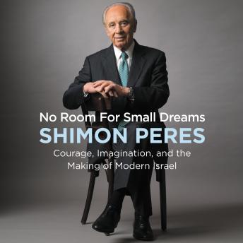 No Room for Small Dreams: Courage, Imagination, and the Making of Modern Israel, Audio book by Shimon Peres