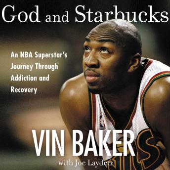 God and Starbucks: An NBA Superstar's Journey Through Addiction and Recovery