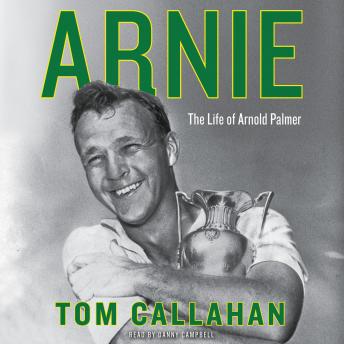 Arnie: The Life of Arnold Palmer, Audio book by Tom Callahan