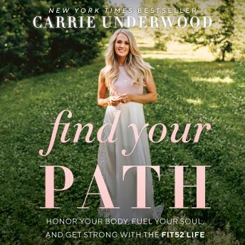 Find Your Path: Honor Your Body, Fuel Your Soul, and Get Strong with the Fit52 Life, Carrie Underwood