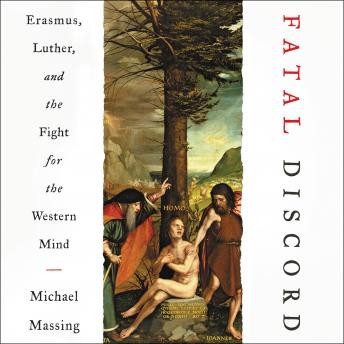 Fatal Discord: Erasmus, Luther, and the Fight for the Western Mind, Michael Massing