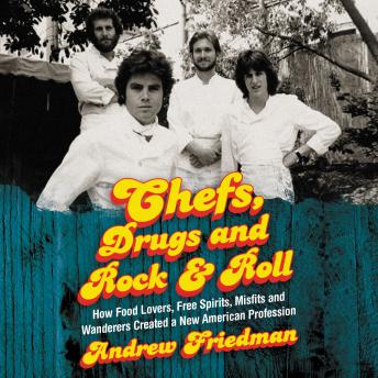 Chefs, Drugs and Rock & Roll: How Food Lovers, Free Spirits, Misfits and Wanderers Created a New American Profession sample.