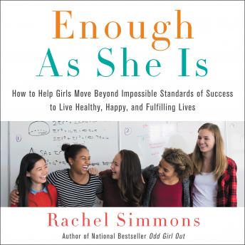 Enough As She Is: How to Help Girls Move Beyond Impossible Standards of Success to Live Healthy, Happy, and Fulfilling Lives