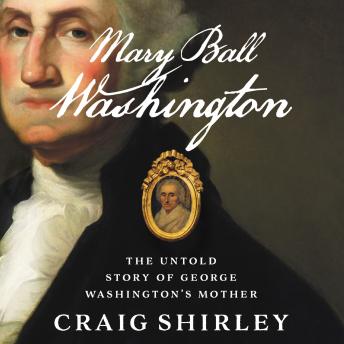 The Mary Ball Washington: The Untold Story of George Washington's Mother