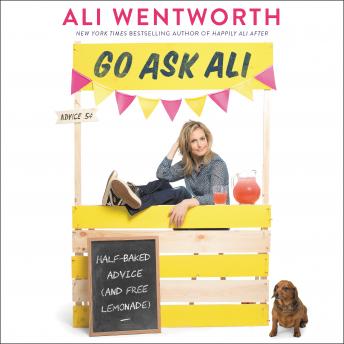 Go Ask Ali: Half-Baked Advice (and Free Lemonade), Audio book by Ali Wentworth