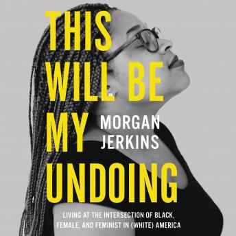 This Will Be My Undoing: Living at the Intersection of Black, Female, and Feminist in (White) America